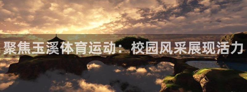 JJB竞技宝官方正版app集团官网首页网址:聚焦玉溪体育运动