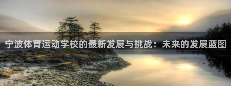 JJB竞技宝官网下载招商电话号码是多少:宁波体育运动学校的最